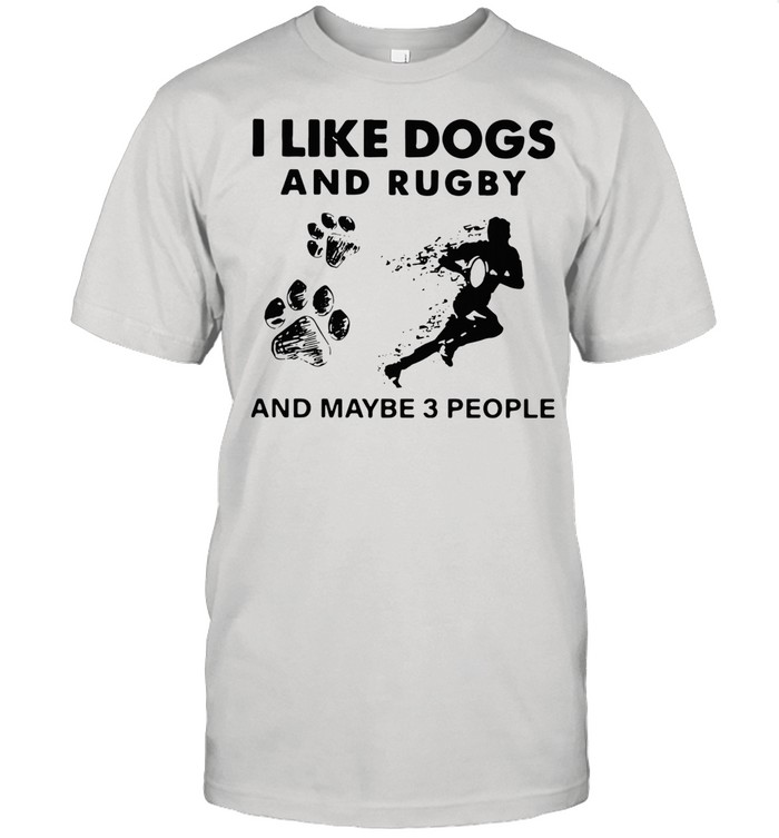 I Like Dogs And Rugby And Maybe 3 People shirt