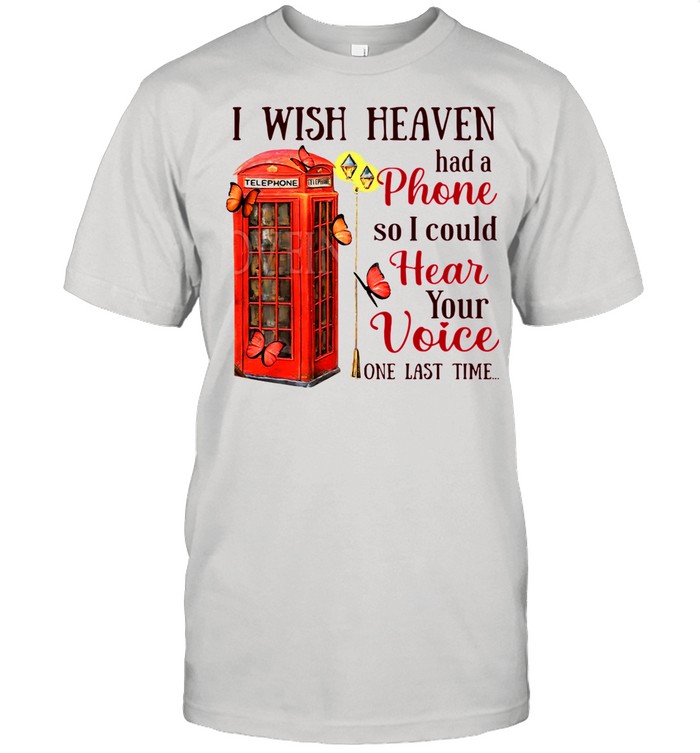 I Wish Heaven Had A Phone So I Could Hear Your Voice One Last Time shirt