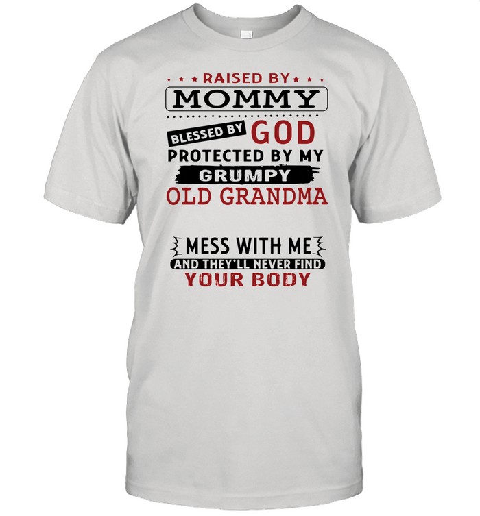 Raised by mommy blessed by god protected by my grumpy old grandma shirt