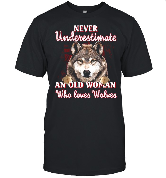 Wolf Never Underestimate An Old Woman Who Loves Wolves shirt