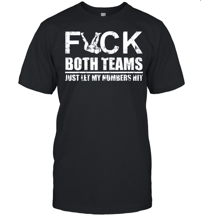 2021 Fuck both teams just let my numbers hit shirt