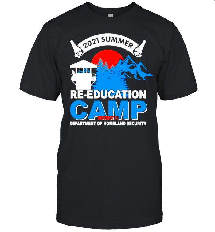 2021 Summer re-education camp district 11 department of homeland security shirt