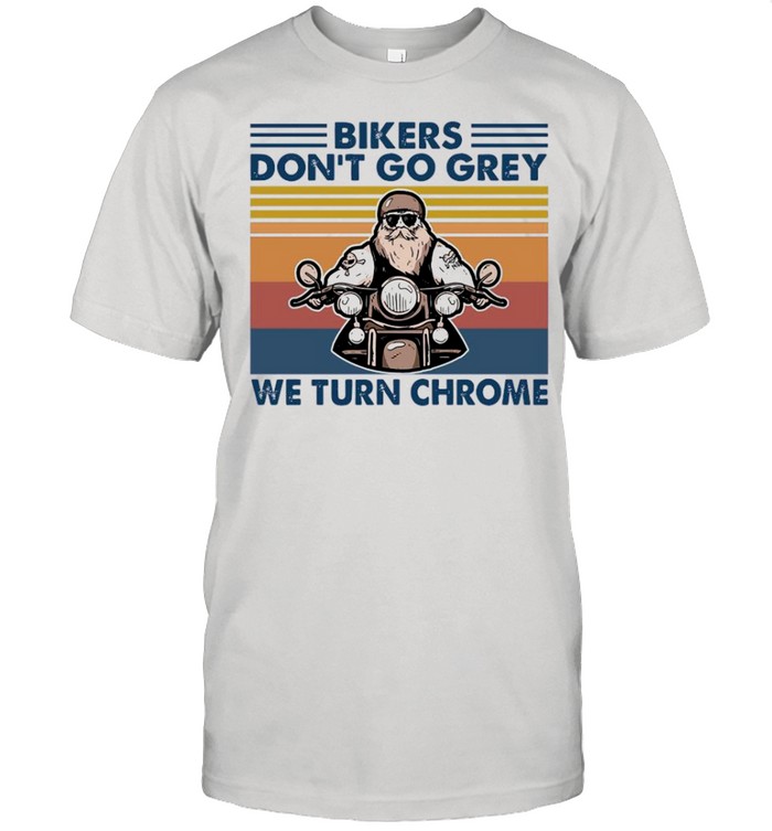 Bikers Don’t Go Grey We Turn Chrome 2021 Vintage shirt