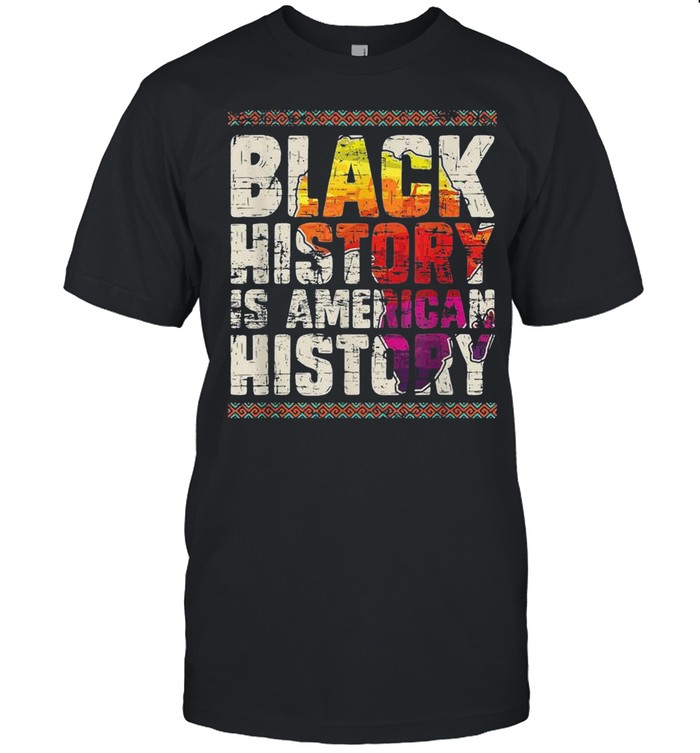 Black History Is American History shirt