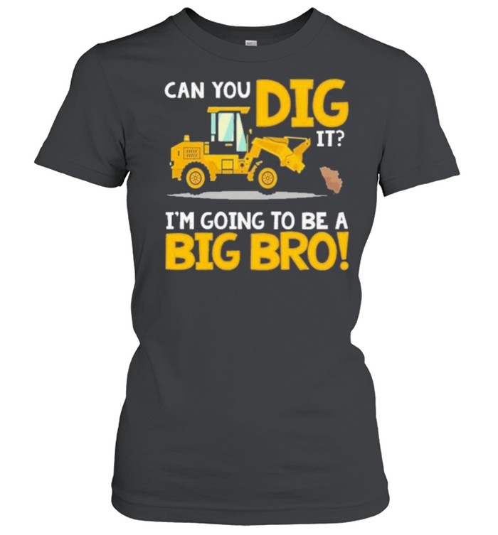 Can You Dig It Im Going To Be A Big Bro shirt Classic Women's T-shirt