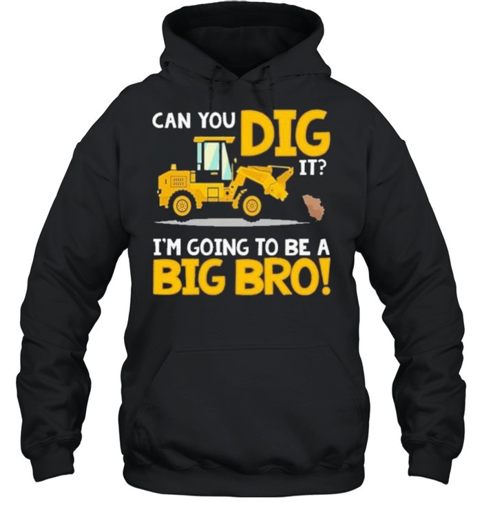Can You Dig It Im Going To Be A Big Bro shirt Unisex Hoodie