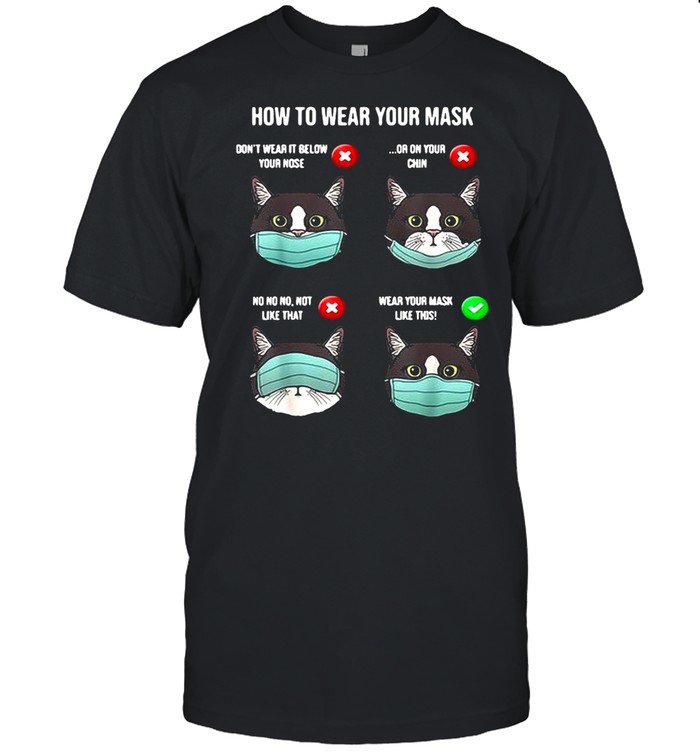 Cat How To Wear Your Mask Don’t Wear It Below Your Nose shirt