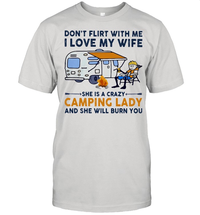 Don’t Flight With Me I love My Wife She Is A Crazy Camping Lady And She Will Burn You shirt