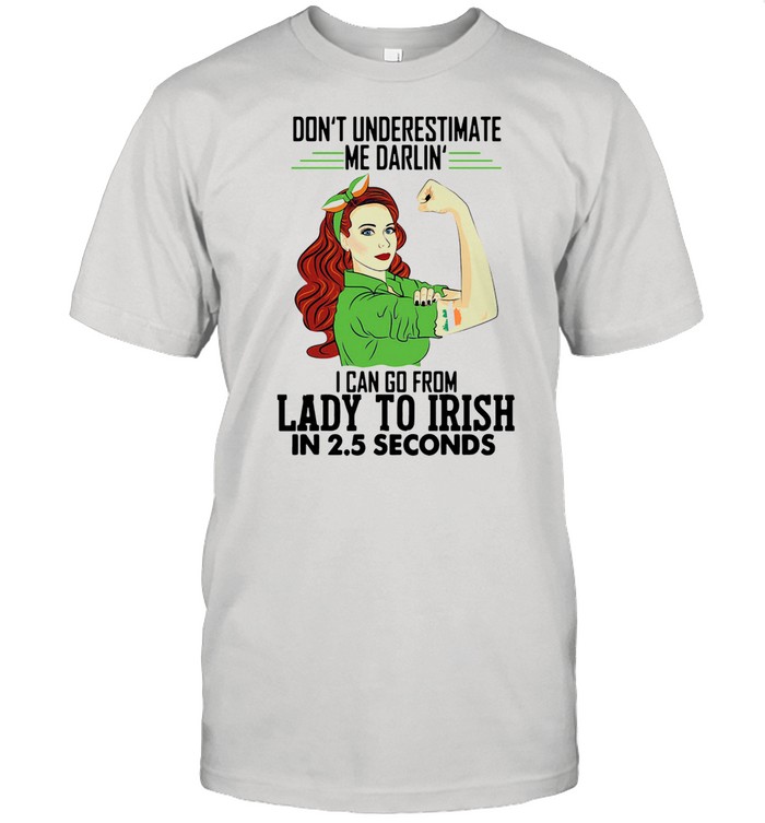Dont Underestimate Me Darlin I Can Go From Lady To Irish In 25 Seconds shirt