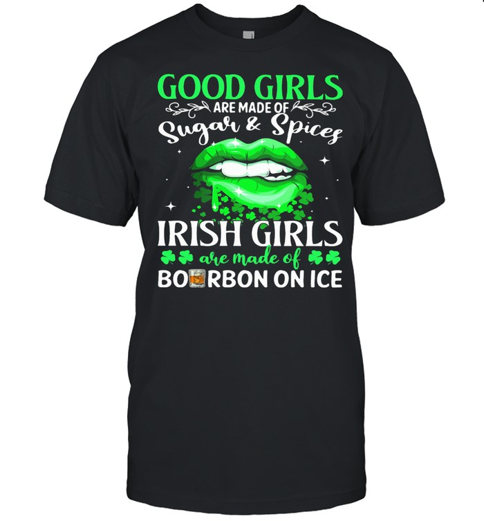 Good Girls Are Made Of Sugar And Spices Irish Girls Bourbon On Ice Lips Patrick’s Day shirt