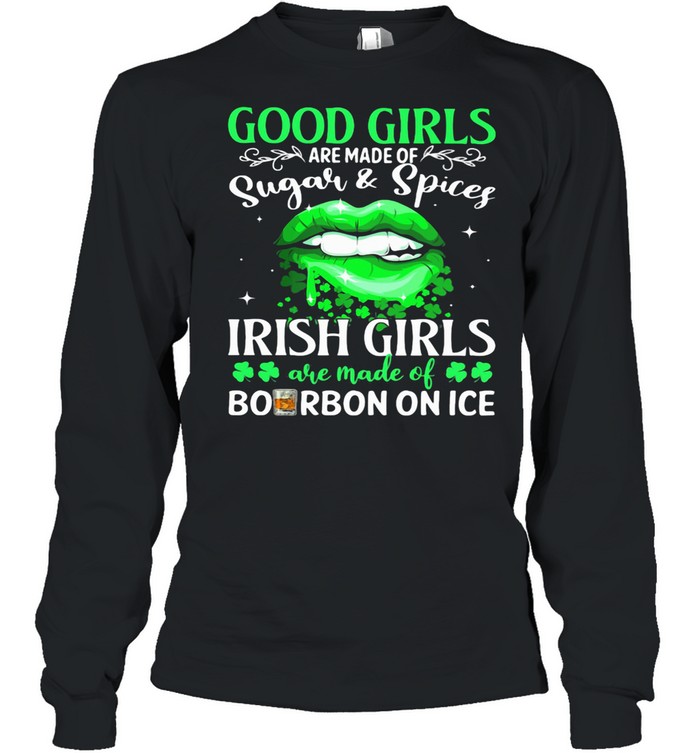 Good Girls Are Made Of Sugar And Spices Irish Girls Bourbon On Ice Lips Patrick’s Day shirt Long Sleeved T-shirt