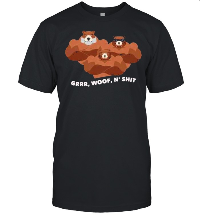 GRRR WOOF N SHIT shirt