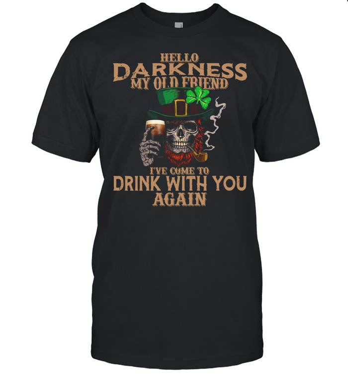 Hello darkness my old friend I’ve come to drink with you again Irish St Patrick’s Day shirt