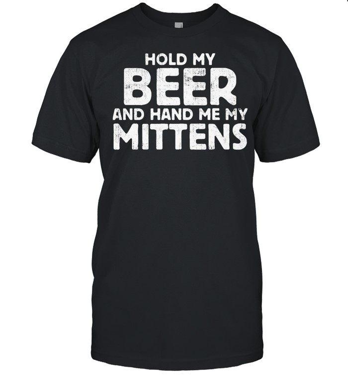 Hold My Beer And Hand Me My Mittens shirt Classic Men's T-shirt