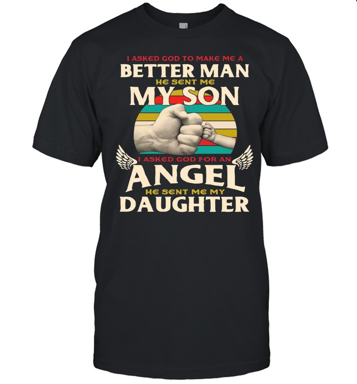 I Asked God To Make Me A Better Man He Sent Me My Son Vintage shirt