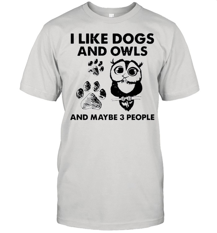 I like dogs and owls and maybe 3 people shirt