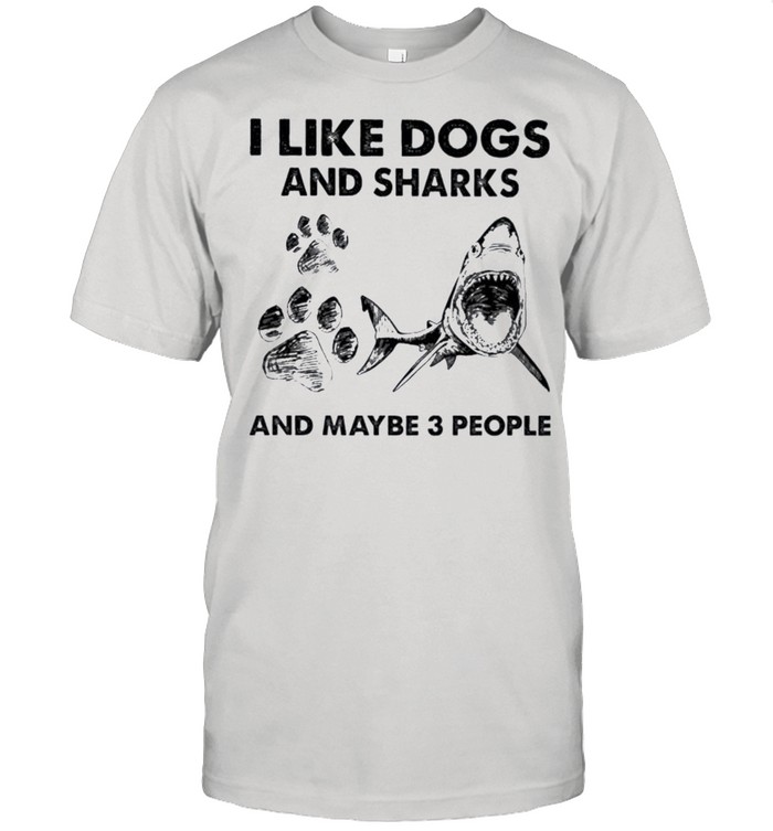 I like dogs and sharks and maybe 3 people shirt