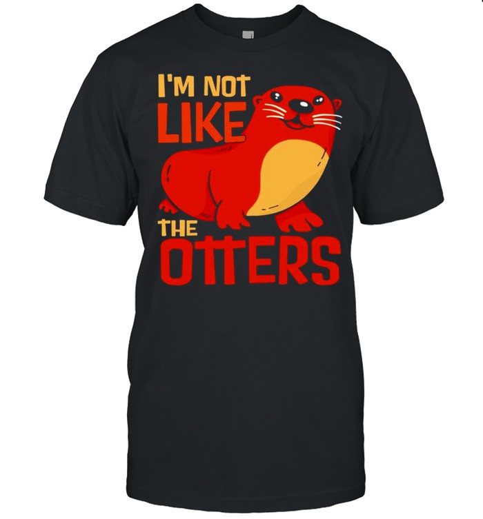 Im not like otters shirt