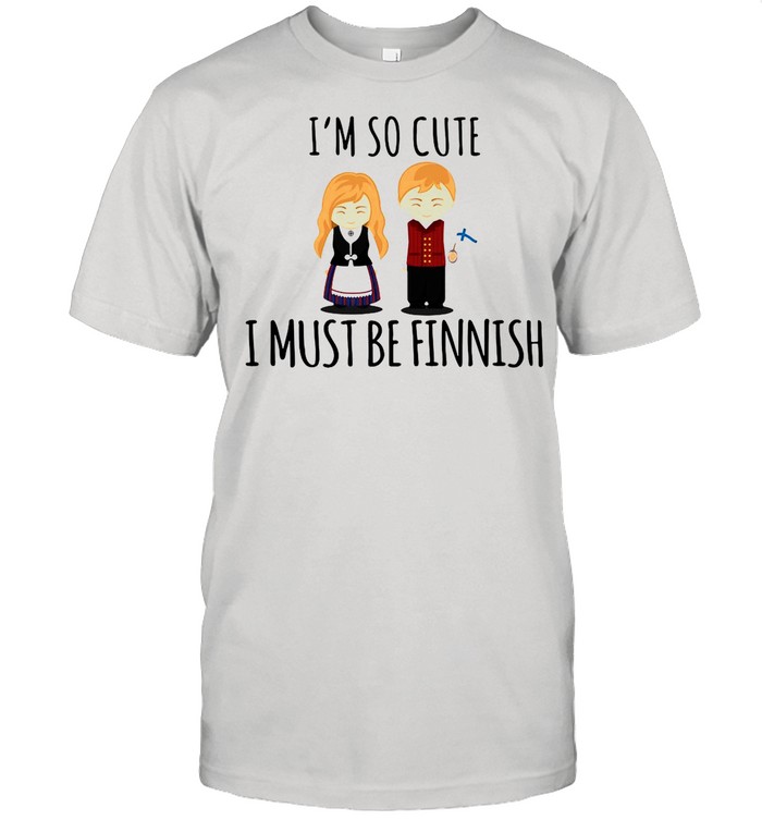 I’m So Cute I Must Be Finnish shirt