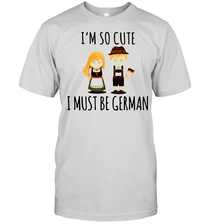 I’m So Cute I Must Be German shirt