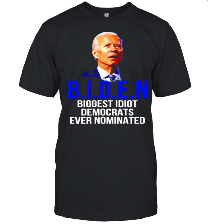 Joe Biden fraud biggest idiot democrats ever nominated shirt