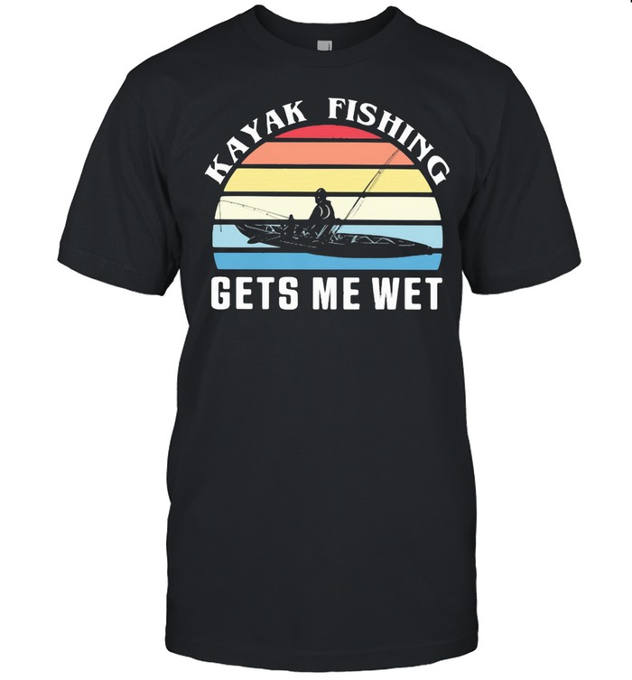 Kayak Fishing Gets Me Wet Vintage shirt