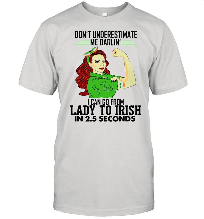 Nurse Girl Don’t Underestimate Me Darlin’ I Can Go From Lady To Irish In 2.5 Seconds shirt