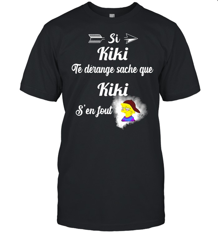 Si Kiki Te Derange Sache Que Kiki S’en Fout shirt