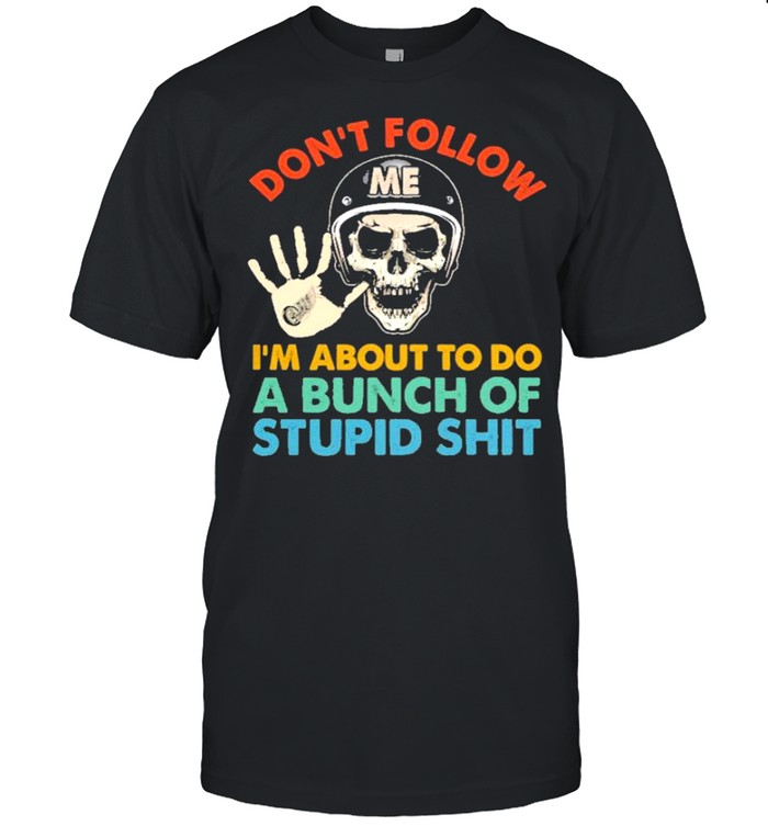 skull dont follow im about to do a bunch of stupid shirt