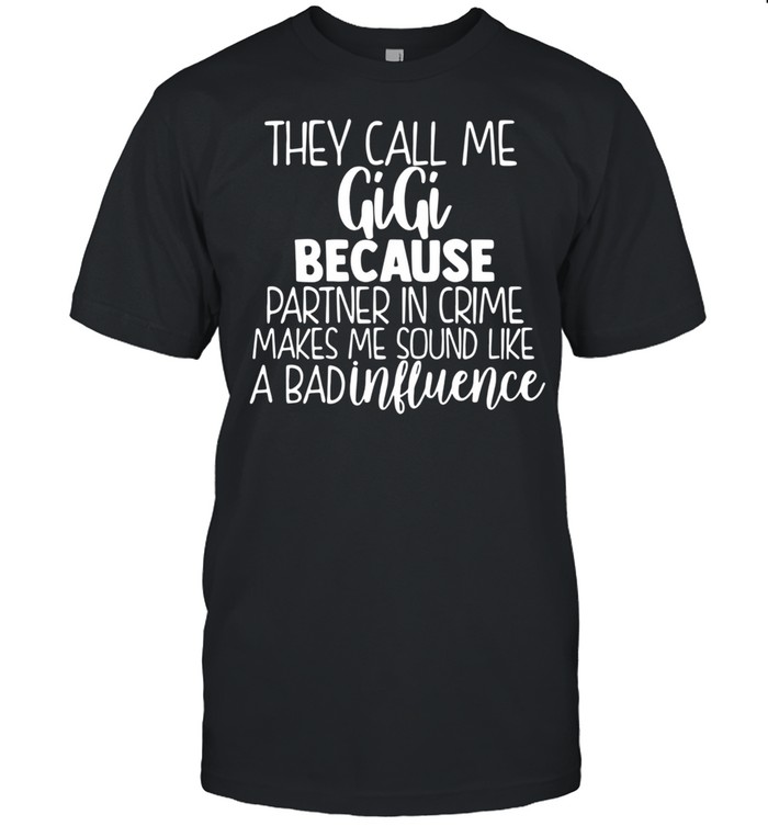 They Call Me Gigi Because Partner In Crime Makes Me Sound Like A Bad Influence shirt