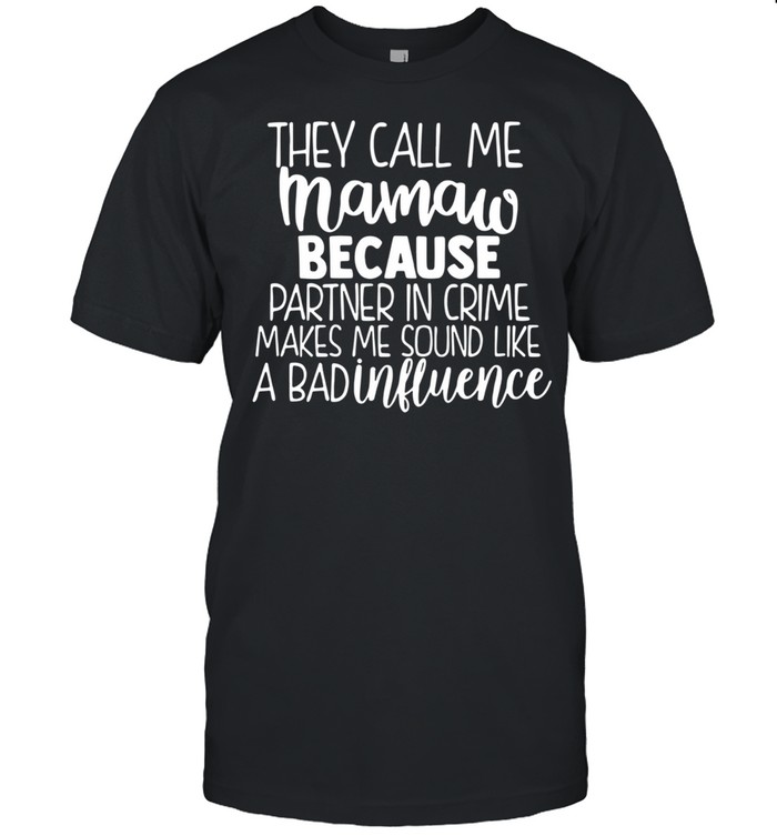 They Call Me Mamaw Because Partner In Crime Makes Me Sound Like A Bad Influence shirt