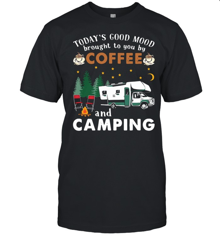 Today’s Good Mood Brought To You By Coffee And Camping shirt