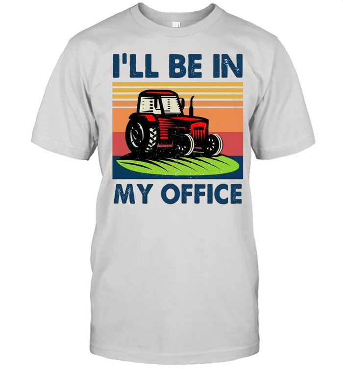 Tractor Ill Be In My Office 2021 Vintage shirt