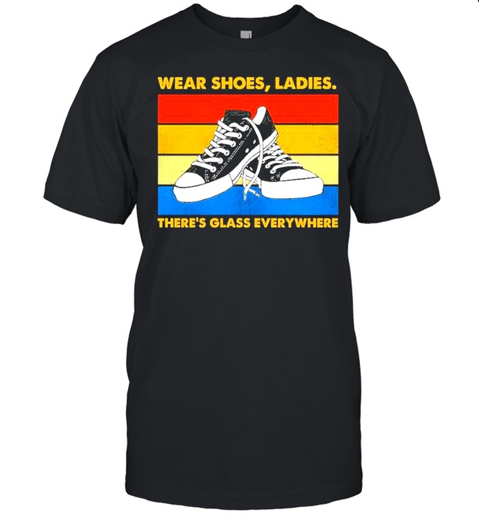 Wear shoes ladies there’s glass everywhere vintage shirt