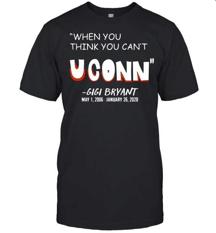 When you think you cant uconn Gigi Bryant shirt