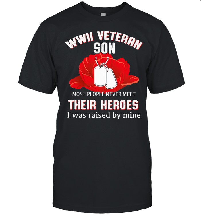 Wwii Veteran Son Most People Never Meet Their Heroes I Was Raised By Mine Flower shirt