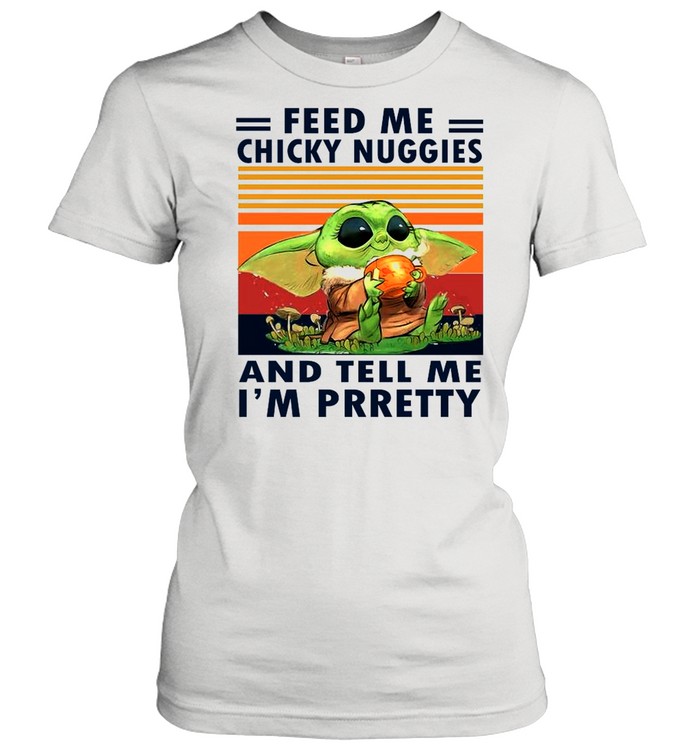 Baby Yoda Feed Me Chicky Nuggies And Tell Me Im Pretty 2021 Vintage shirt Classic Women's T-shirt