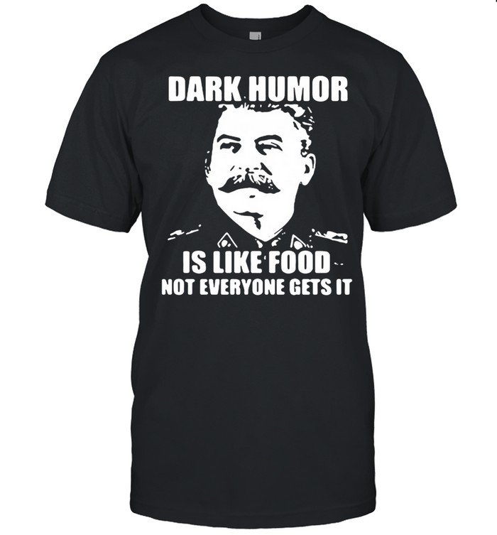 Dark Humor Is Like Food Not Everyone Gets It shirt