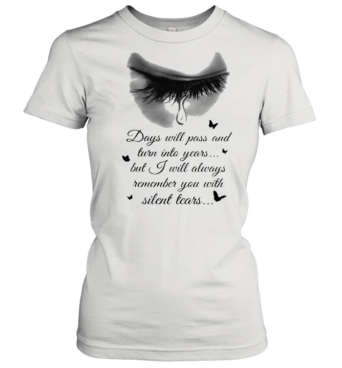 Days Will Pass And Turn Into Years But I Will Always Remember You With Silent Tears Eye Cry shirt Classic Women's T-shirt