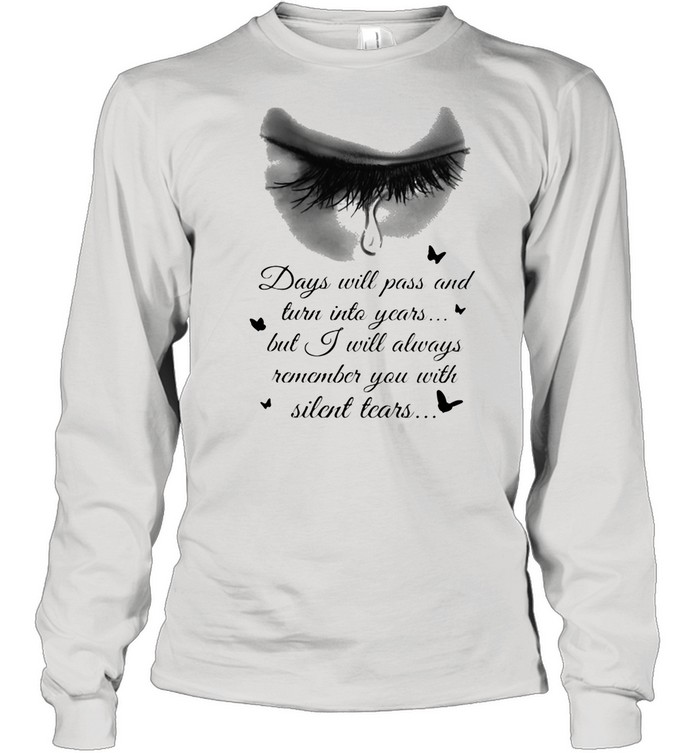 Days Will Pass And Turn Into Years But I Will Always Remember You With Silent Tears Eye Cry shirt Long Sleeved T-shirt