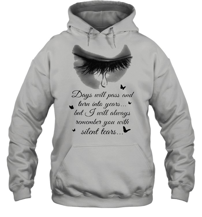 Days Will Pass And Turn Into Years But I Will Always Remember You With Silent Tears Eye Cry shirt Unisex Hoodie