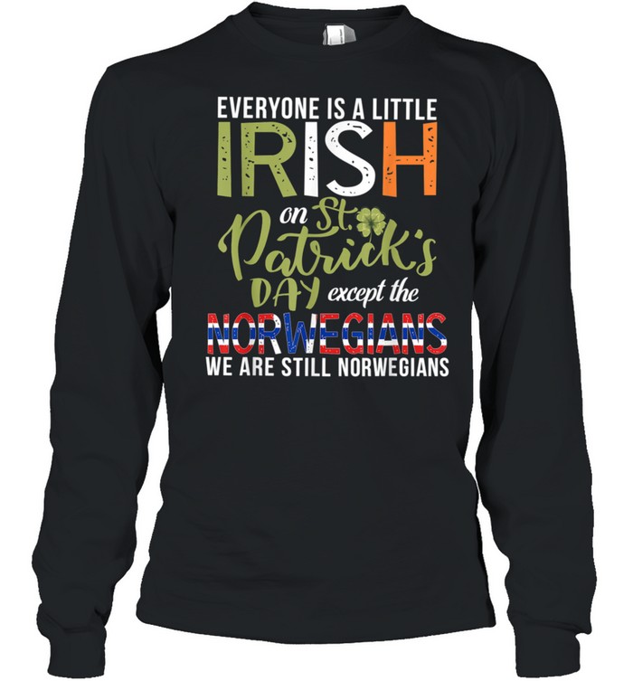 Everyone Is Little Irish Except Norwegians St. Patricks Day shirt Long Sleeved T-shirt