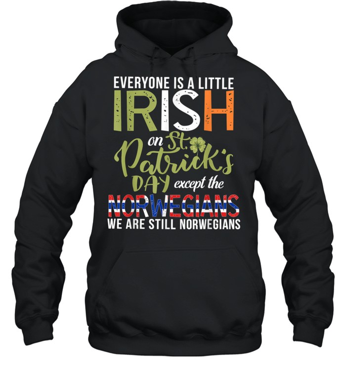 Everyone Is Little Irish Except Norwegians St. Patricks Day shirt Unisex Hoodie
