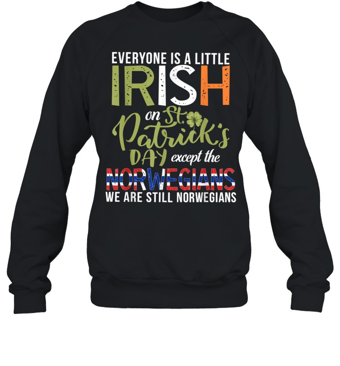 Everyone Is Little Irish Except Norwegians St. Patricks Day shirt Unisex Sweatshirt