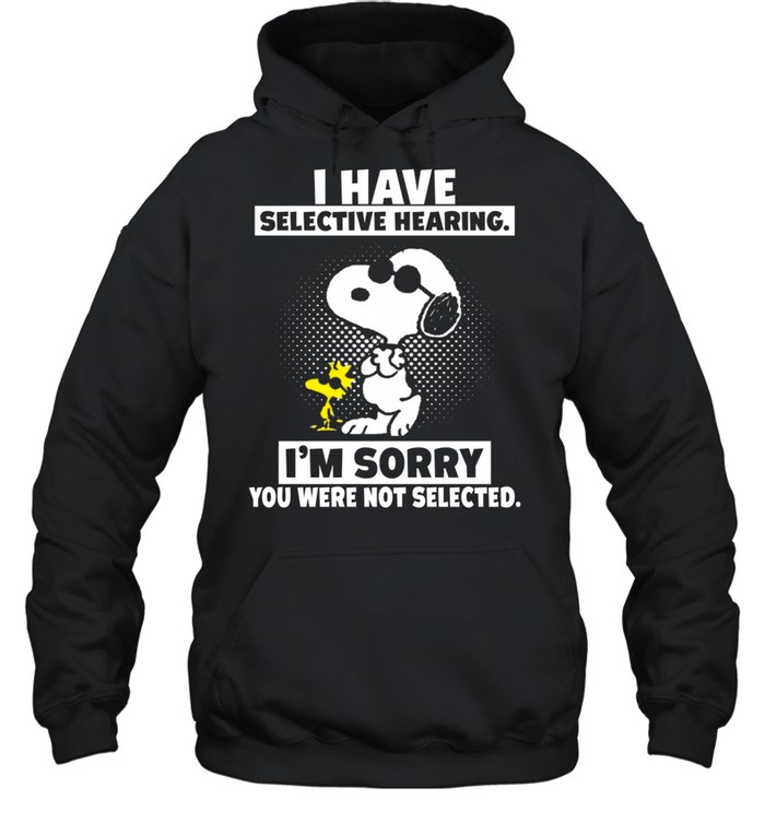 I Have Selective Hearing I’m Sorry You Were Not Selected Snoopy shirt Unisex Hoodie