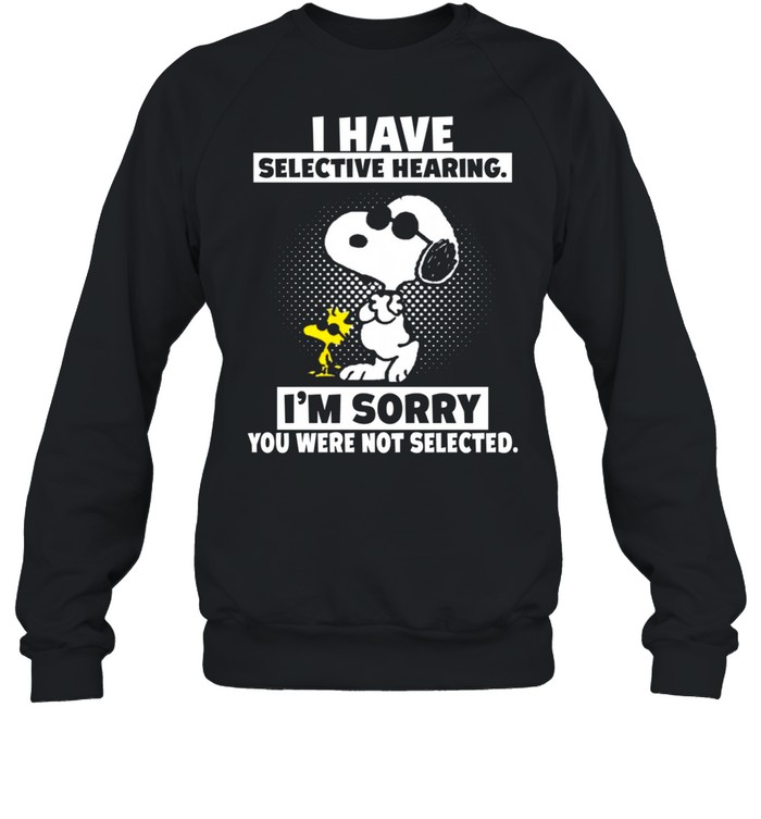 I Have Selective Hearing I’m Sorry You Were Not Selected Snoopy shirt Unisex Sweatshirt