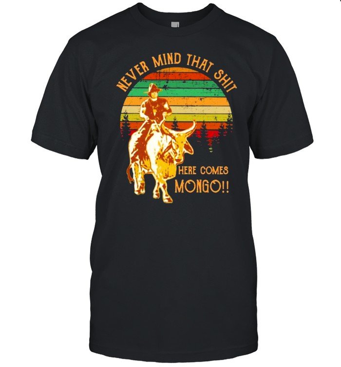 Never Mind That Shit Here Comes Mongo Buffalo Vintage shirt