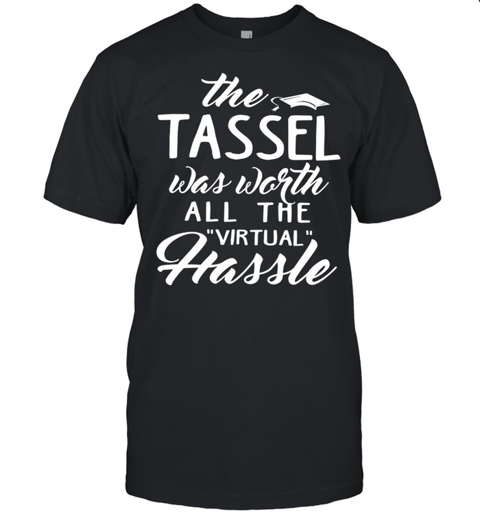 The Tassel Was Worth All The Virtual Hassle shirt