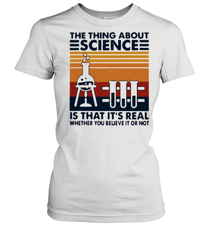 The Thing About Science Is That It’s Real Whether You Believe It Or Not Vintage shirt Classic Women's T-shirt
