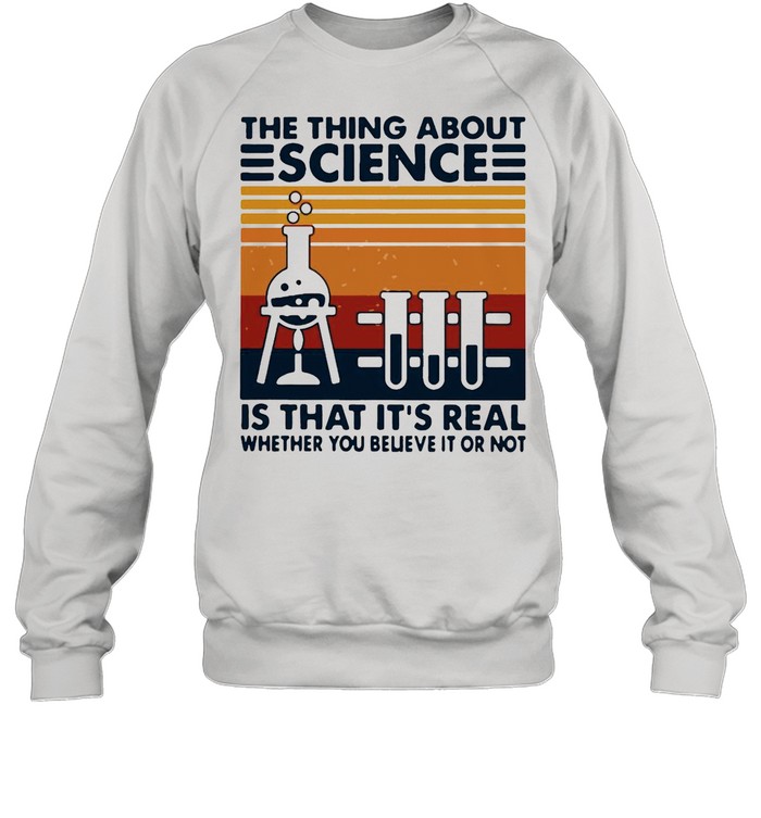 The Thing About Science Is That It’s Real Whether You Believe It Or Not Vintage shirt Unisex Sweatshirt